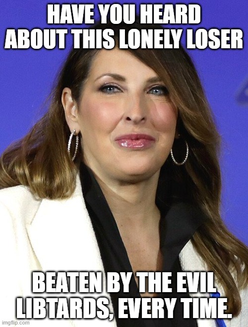 Lonely Loser | HAVE YOU HEARD ABOUT THIS LONELY LOSER; BEATEN BY THE EVIL LIBTARDS, EVERY TIME. | image tagged in lonely loser | made w/ Imgflip meme maker