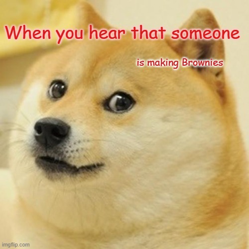 Doge Meme | When you hear that someone; is making Brownies | image tagged in memes,doge | made w/ Imgflip meme maker
