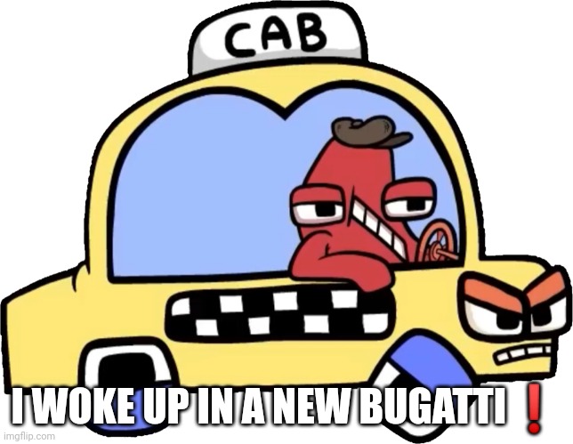 Cab | I WOKE UP IN A NEW BUGATTI❗ | image tagged in cab | made w/ Imgflip meme maker