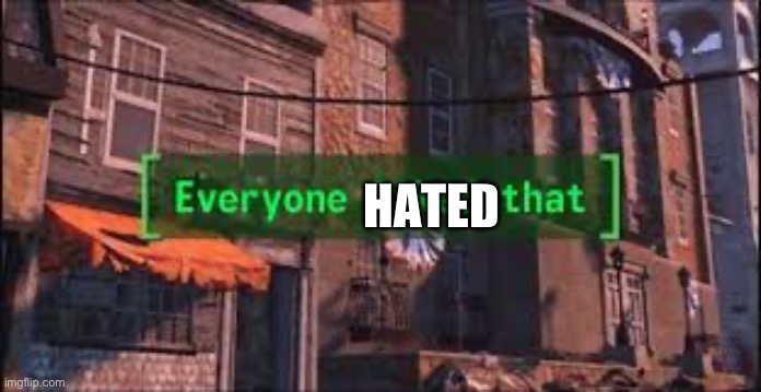 Everyone Liked That | HATED | image tagged in everyone liked that | made w/ Imgflip meme maker