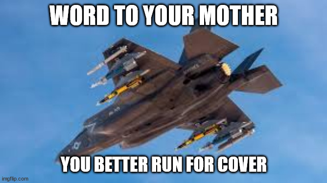 Airstrikes | WORD TO YOUR MOTHER; YOU BETTER RUN FOR COVER | image tagged in hamas,hezbollah | made w/ Imgflip meme maker