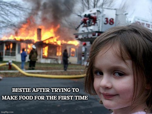 Disaster Girl | BESTIE AFTER TRYING TO MAKE FOOD FOR THE FIRST TIME | image tagged in memes,disaster girl,first time making food,kitchen,food,happy | made w/ Imgflip meme maker