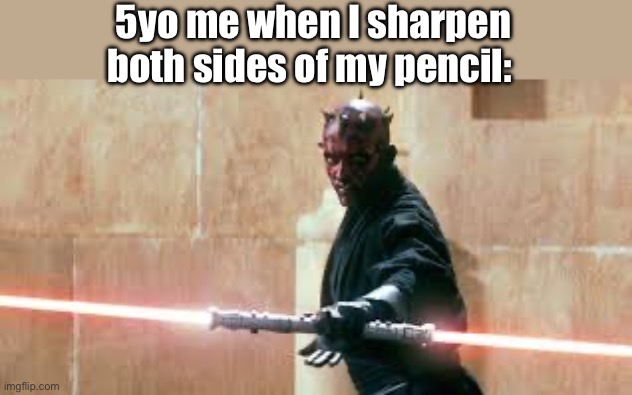 Infinite power | 5yo me when I sharpen both sides of my pencil: | image tagged in darth maul | made w/ Imgflip meme maker