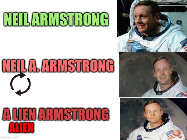 Wait a minute | NEIL ARMSTRONG; NEIL A. ARMSTRONG; A LIEN ARMSTRONG; ALIEN | image tagged in neil armstrong,space,aliens,wait what,hold up wait a minute something aint right,uhh | made w/ Imgflip meme maker