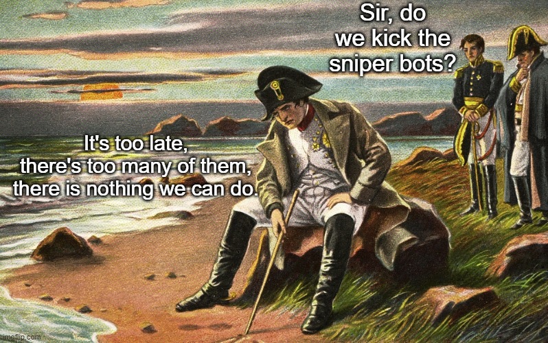 Napoleon | Sir, do we kick the sniper bots? It's too late, there's too many of them, there is nothing we can do. | image tagged in napoleon,tf2 | made w/ Imgflip meme maker