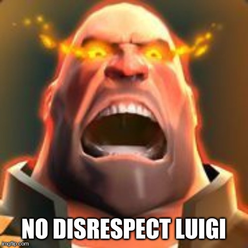 Angry Heavy | NO DISRESPECT LUIGI | image tagged in angry heavy | made w/ Imgflip meme maker