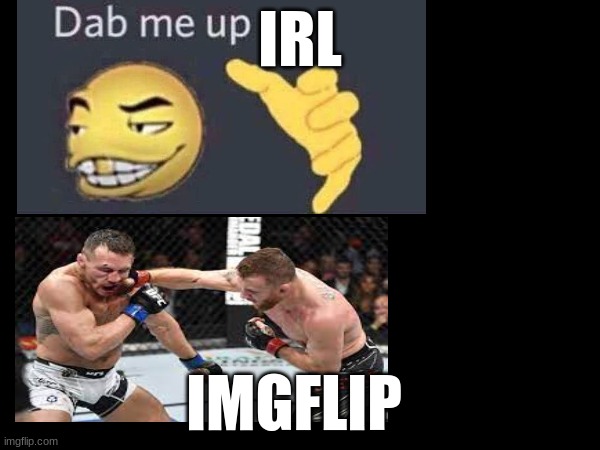 my relationship wit holidayz irl and imgflip | IRL; IMGFLIP | image tagged in memes,fight,imgflip,irl,point war | made w/ Imgflip meme maker