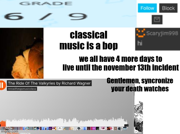 classical music is a bop; we all have 4 more days to live until the november 13th incident; Gentlemen, syncronize your death watches | image tagged in template number 4 | made w/ Imgflip meme maker