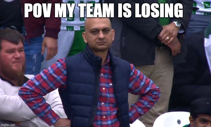Disappointed Cricket Fan | POV MY TEAM IS LOSING | image tagged in disappointed cricket fan | made w/ Imgflip meme maker