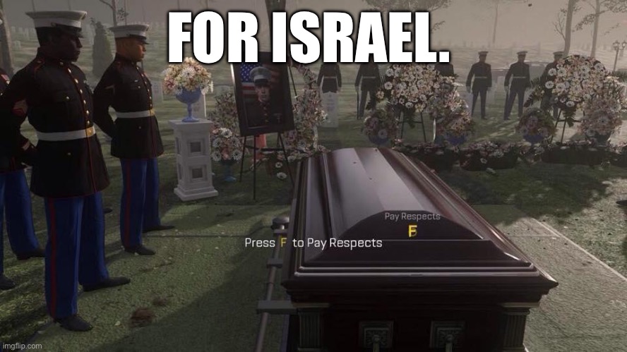 For isreal | FOR ISRAEL. | image tagged in press f to pay respects | made w/ Imgflip meme maker