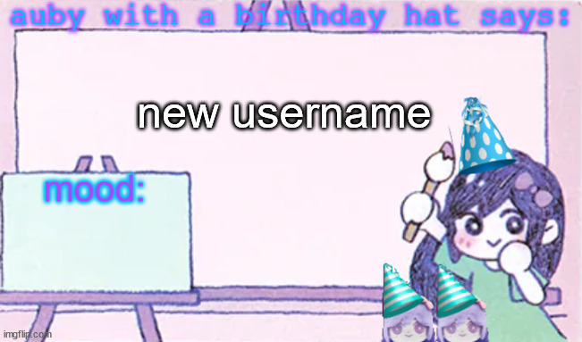 auby with a bday hat | new username | image tagged in auby with a bday hat | made w/ Imgflip meme maker