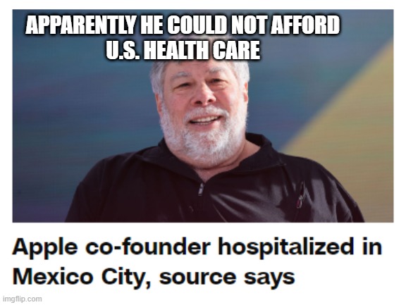apple healthcare | APPARENTLY HE COULD NOT AFFORD 
U.S. HEALTH CARE | image tagged in helath care,mexico apple,apple | made w/ Imgflip meme maker