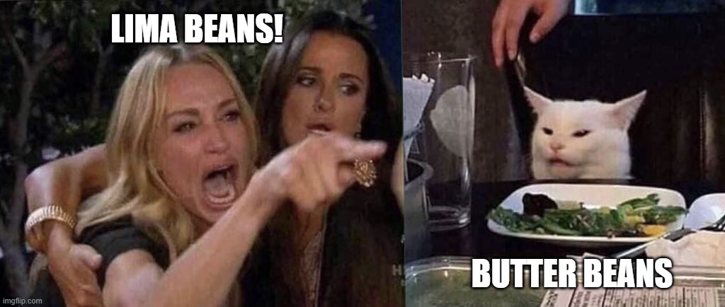 Butter Beans | LIMA BEANS! BUTTER BEANS | image tagged in woman yelling at cat | made w/ Imgflip meme maker
