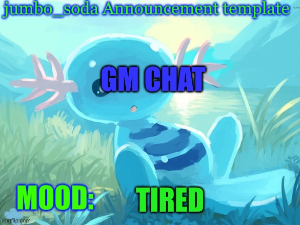 jumbo_soda announcement template | GM CHAT; TIRED | image tagged in jumbo_soda announcement template | made w/ Imgflip meme maker