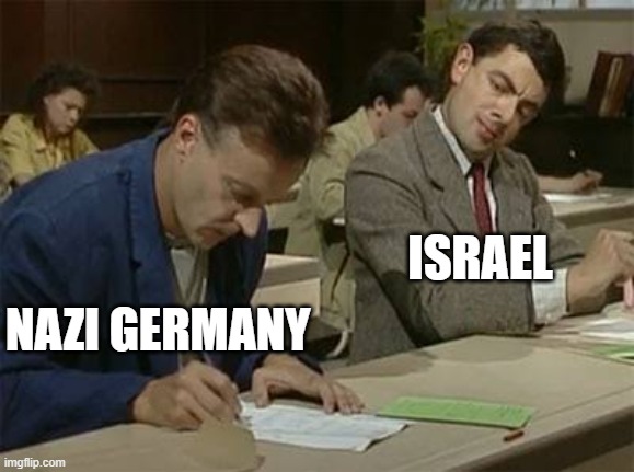 israel is copying them | ISRAEL; NAZI GERMANY | image tagged in mr bean copying,palestine,israel,world war 3,world war 2 | made w/ Imgflip meme maker