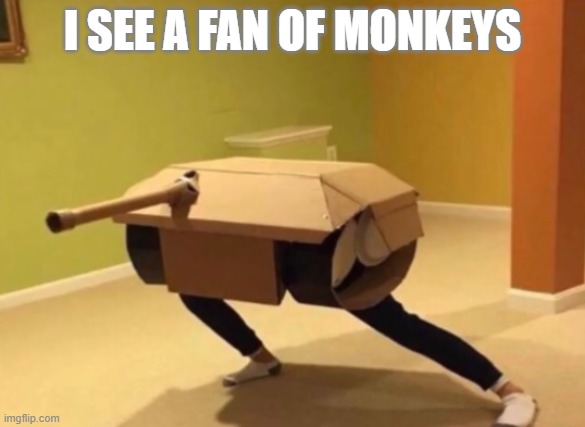 Panzer noises | I SEE A FAN OF MONKEYS | image tagged in panzer noises | made w/ Imgflip meme maker