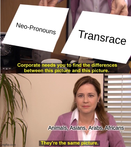They're The Same Picture Meme | Neo-Pronouns; Transrace; Animals, Asians, Arabs, Africans | image tagged in memes,they're the same picture | made w/ Imgflip meme maker