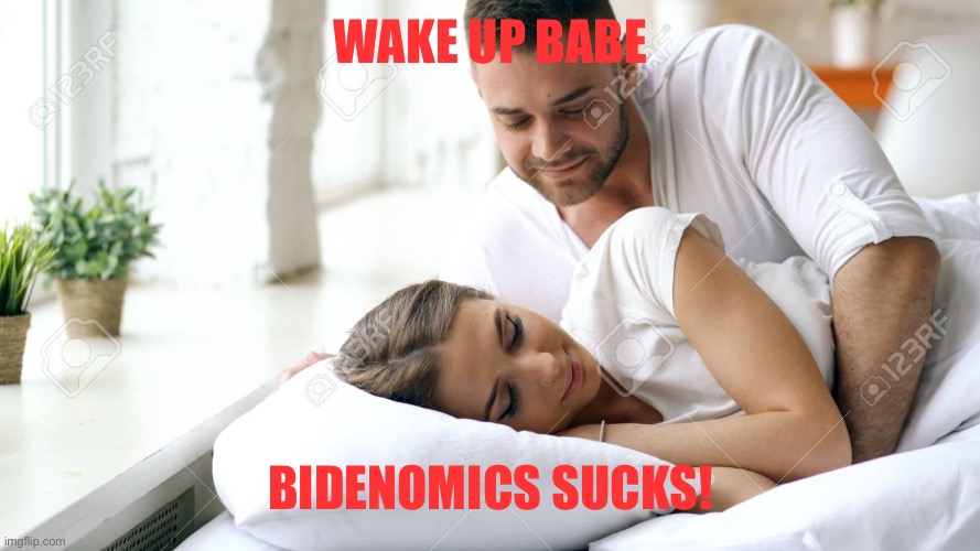Wake Up Babe | WAKE UP BABE BIDENOMICS SUCKS! | image tagged in wake up babe | made w/ Imgflip meme maker