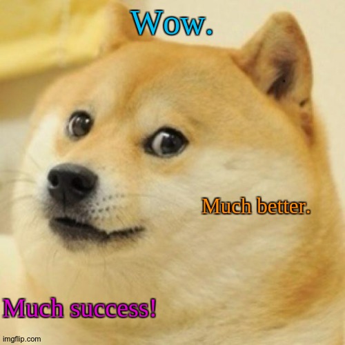wow doge | Wow. Much better. Much success! | image tagged in wow doge | made w/ Imgflip meme maker