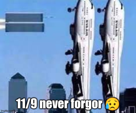 11/9 never forgor 😥 | made w/ Imgflip meme maker