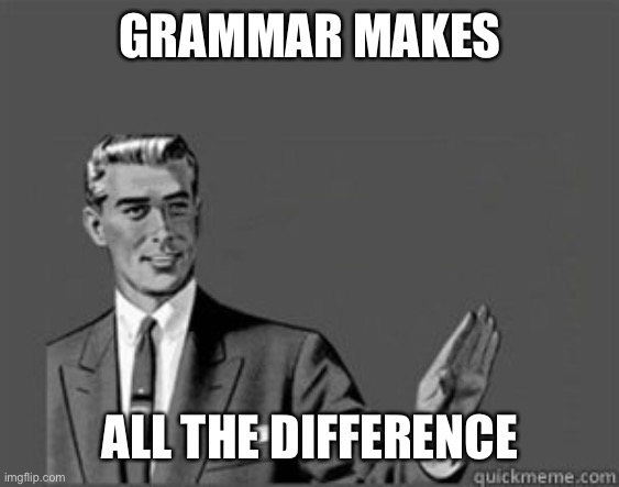 Grammar Guy | GRAMMAR MAKES ALL THE DIFFERENCE | image tagged in grammar guy | made w/ Imgflip meme maker