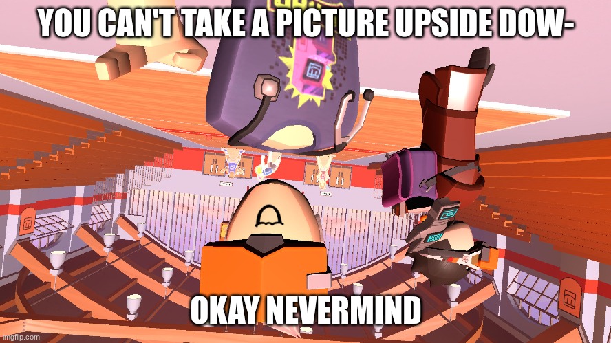 when you take a picture upside down: | YOU CAN'T TAKE A PICTURE UPSIDE DOW-; OKAY NEVERMIND | image tagged in upsidedown,upside down | made w/ Imgflip meme maker
