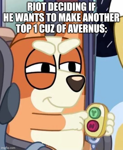 he was so pissed that he made aeternus | RIOT DECIDING IF HE WANTS TO MAKE ANOTHER TOP 1 CUZ OF AVERNUS: | image tagged in bingo yes/no button | made w/ Imgflip meme maker