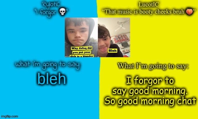 . | I forgor to say good morning. So good morning chat; bleh | image tagged in emosnake and luco shared announcement temp | made w/ Imgflip meme maker