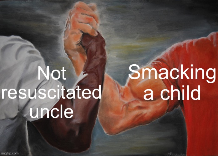 Epic Handshake Meme | Not resuscitated uncle; Smacking a child | image tagged in memes,epic handshake | made w/ Imgflip meme maker
