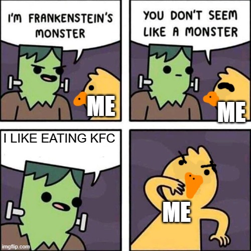 oh god you are a monster | ME; ME; I LIKE EATING KFC; ME | image tagged in frankenstein's monster | made w/ Imgflip meme maker