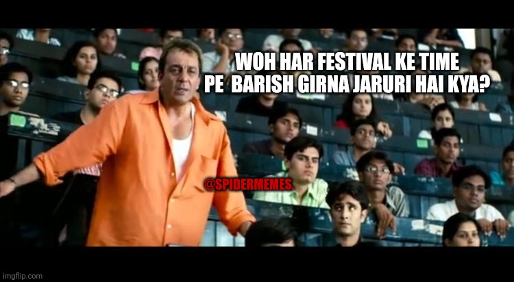 Sanjay Dutt Munna Bhai MBBS | WOH HAR FESTIVAL KE TIME PE  BARISH GIRNA JARURI HAI KYA? @SPIDERMEMES. | image tagged in sanjay dutt munna bhai mbbs | made w/ Imgflip meme maker