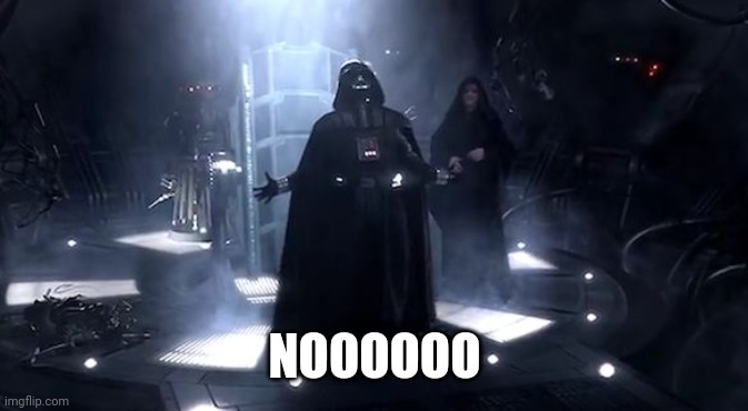 Vader nooooooooo | NOOOOOO | image tagged in vader nooooooooo | made w/ Imgflip meme maker