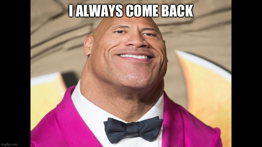 I always come back | I ALWAYS COME BACK | image tagged in egg rock | made w/ Imgflip meme maker