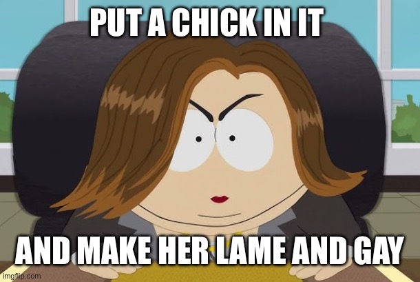 PUT A CHICK IN IT; AND MAKE HER LAME AND GAY | image tagged in south park,disney,disney plus,star wars,lucas | made w/ Imgflip meme maker