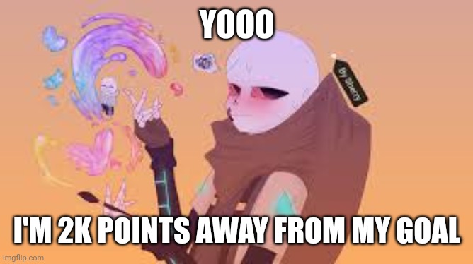 There'll be a surprise when I finish my goal | YOOO; I'M 2K POINTS AWAY FROM MY GOAL | image tagged in creating-things | made w/ Imgflip meme maker