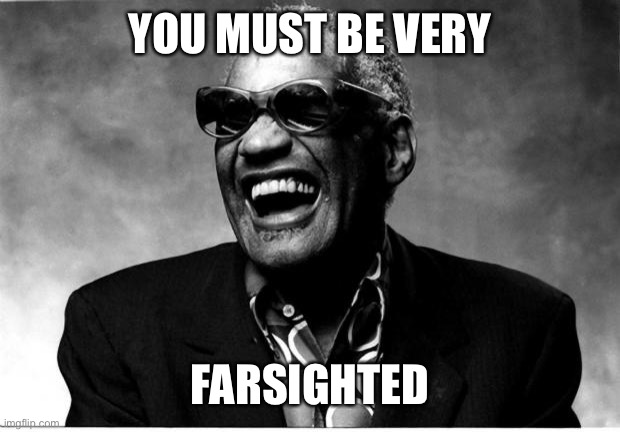 Ray Charles | YOU MUST BE VERY FARSIGHTED | image tagged in ray charles | made w/ Imgflip meme maker