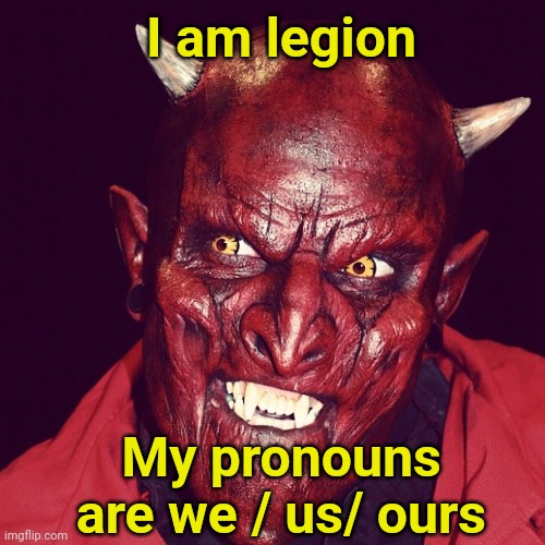 For We Are Many Woke Demons | I am legion; My pronouns are we / us/ ours | image tagged in friendly demon,pronouns,trans,dark humor | made w/ Imgflip meme maker