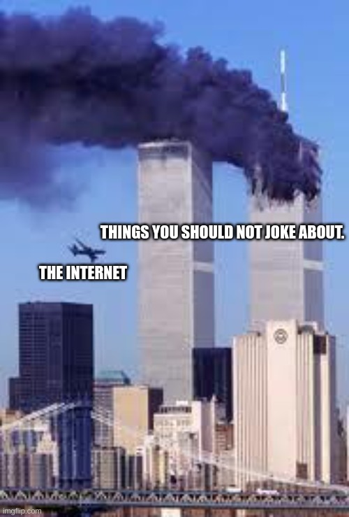 911 | THINGS YOU SHOULD NOT JOKE ABOUT. THE INTERNET | image tagged in 911 | made w/ Imgflip meme maker
