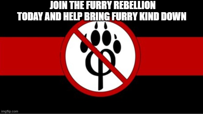 Anti furry flag | JOIN THE FURRY REBELLION TODAY AND HELP BRING FURRY KIND DOWN | image tagged in anti furry flag | made w/ Imgflip meme maker