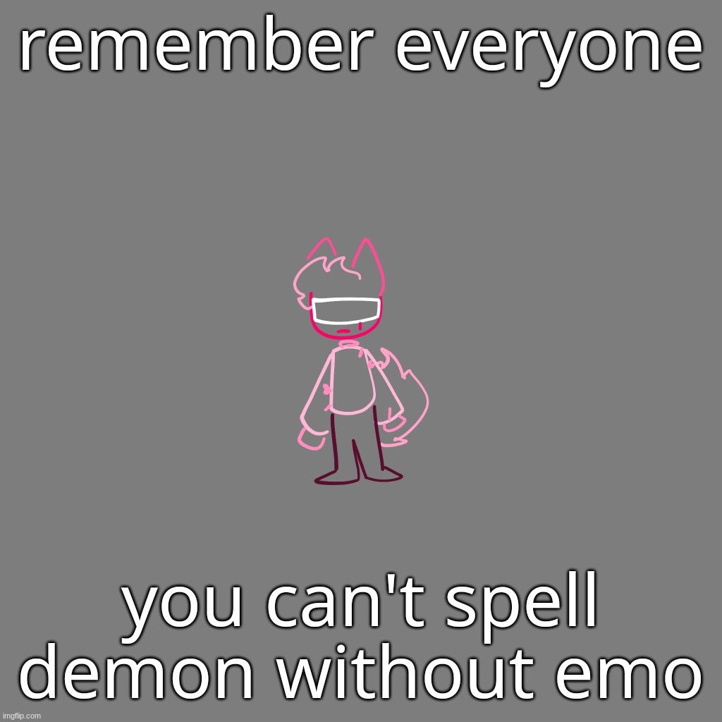 remember everyone; you can't spell demon without emo | made w/ Imgflip meme maker