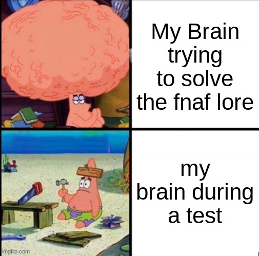 patrick big brain | My Brain trying to solve the fnaf lore; my brain during a test | image tagged in patrick big brain | made w/ Imgflip meme maker