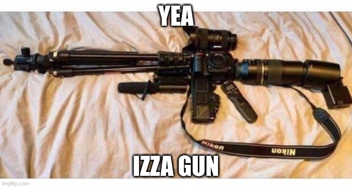 Funny | YEA; IZZA GUN | image tagged in funny | made w/ Imgflip meme maker