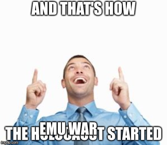 And that's how the holocaust started | EMU WAR | image tagged in and that's how the holocaust started | made w/ Imgflip meme maker