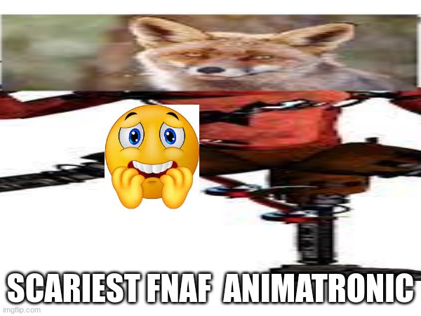 SCARIEST FNAF  ANIMATRONIC | image tagged in scary,spoopyfoxy,ieatfortnite,memes | made w/ Imgflip meme maker