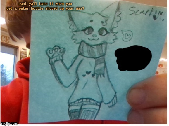 Dont yall hate it when you get a water bottle shoved up your ass? | made w/ Imgflip meme maker