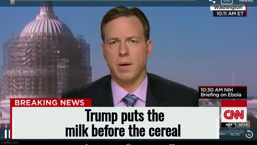 cnn breaking news template | Trump puts the milk before the cereal | image tagged in cnn breaking news template | made w/ Imgflip meme maker