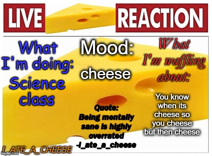 i_ate_a_cheese announcement template NEW | cheese; Science class; You know when its cheese so you cheese but then cheese | image tagged in i_ate_a_cheese announcement template new | made w/ Imgflip meme maker