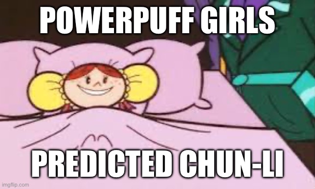 Powerpuff Girls Predicted Chun-Li | POWERPUFF GIRLS; PREDICTED CHUN-LI | image tagged in powerpuff girls,princess morbucks,chun-li,street fighter | made w/ Imgflip meme maker