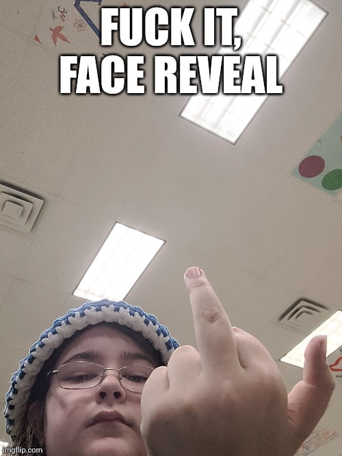 FUCK IT, FACE REVEAL | made w/ Imgflip meme maker