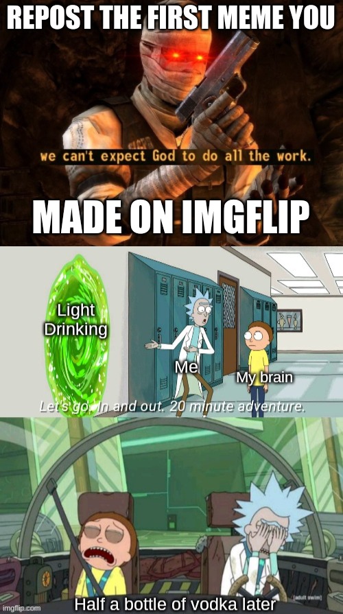 new trend(?) | REPOST THE FIRST MEME YOU; MADE ON IMGFLIP | image tagged in we can't expect god to do all the work | made w/ Imgflip meme maker